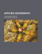 Applied Geography; A Preliminary Sketch - Keltie, John Scott, Sir