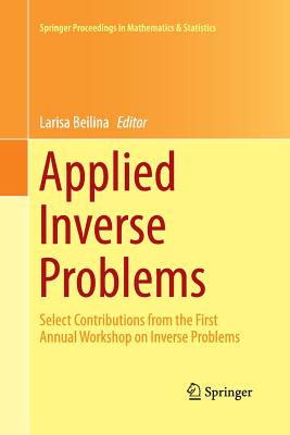 Applied Inverse Problems: Select Contributions from the First Annual Workshop on Inverse Problems - Beilina, Larisa (Editor)