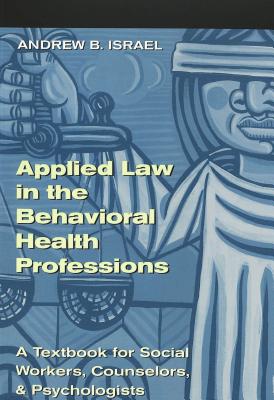 Applied Law in the Behavioral Health Professions: A Textbook for Social Workers, Counselors, and Psychologists - Israel, Andrew B
