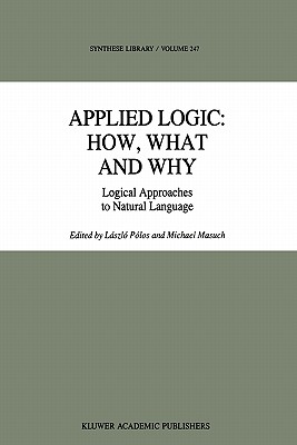 Applied Logic: How, What and Why: Logical Approaches to Natural Language - Plos, Lszl (Editor), and Masuch, M. (Editor)