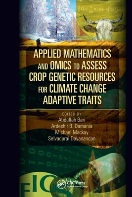 Applied Mathematics and Omics to Assess Crop Genetic Resources for Climate Change Adaptive Traits - Bari, Abdallah (Editor), and Damania, Ardeshir B. (Editor), and Mackay, Michael (Editor)