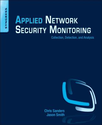 Applied Network Security Monitoring: Collection, Detection, and Analysis - Sanders, Chris, and Smith, Jason