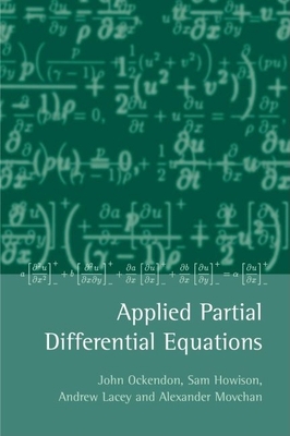 Applied Partial Differential Equations - Ockendon, John, and Howison, Sam, and Lacey, Andrew, Ba, Ma, PhD