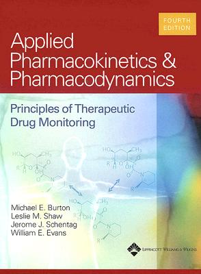 Applied Pharmacokinetics & Pharmacodynamics: Principles of Therapeutic Drug Monitoring - Burton, Michael E, and Shaw, Leslie M, and Schentag, Jerome J