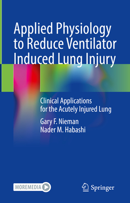 Applied Physiology to Reduce Ventilator Induced Lung Injury: Clinical Applications for the Acutely Injured Lung - Nieman, Gary F., and Habashi, Nader M.