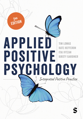 Applied Positive Psychology: Integrated Positive Practice - Lomas, Tim, and Hefferon, Kate, and Ivtzan, Itai