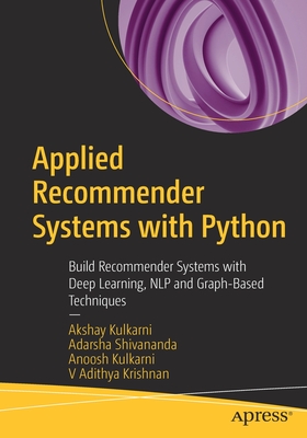 Applied Recommender Systems with Python: Build Recommender Systems with Deep Learning, Nlp and Graph-Based Techniques - Kulkarni, Akshay, and Shivananda, Adarsha, and Kulkarni, Anoosh