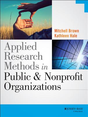 Applied Research Methods in Public and Nonprofit Organizations - Brown, Mitchell, and Hale, Kathleen