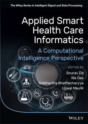 Applied Smart Health Care Informatics: A Computational Intelligence Perspective - De, Sourav (Editor), and Das, Rik (Editor), and Bhattacharyya, Siddhartha (Editor)