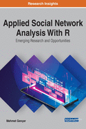 Applied Social Network Analysis With R: Emerging Research and Opportunities