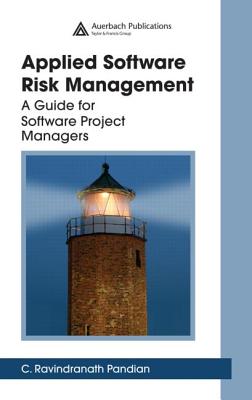 Applied Software Risk Management: A Guide for Software Project Managers - Pandian, C Ravindranath