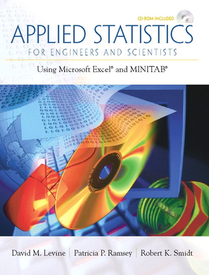 Applied Statistics for Engineers and Scientists: Using Microsoft Excel & Minitab - Levine, David, and Ramsey, Patricia, and Smidt, Robert