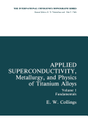 Applied Superconductivity, Metallurgy, and Physics of Titanium Alloys: Fundamentals Alloy Superconductors: Their Metallurgical, Physical, and Magnetic-Mixed-State Properties