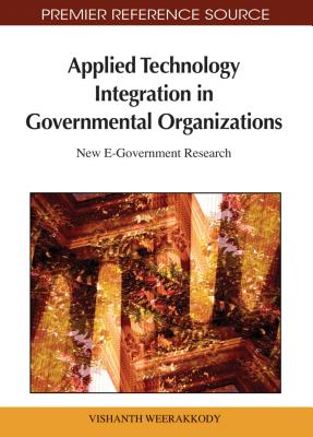 Applied Technology Integration in Governmental Organizations: New E-Government Research - Weerakkody, Vishanth (Editor)