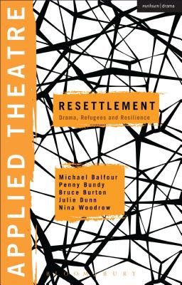 Applied Theatre: Resettlement: Drama, Refugees and Resilience - Balfour, Michael, Prof. (Series edited by), and Bundy, Penny, and Burton, Bruce