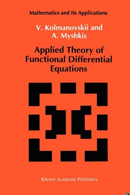 Applied Theory of Functional Differential Equations - Kolmanovskii, V., and Myshkis, A.