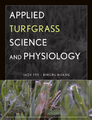 Applied Turfgrass Science and Physiology - Fry, Jack, and Huang, Bingru