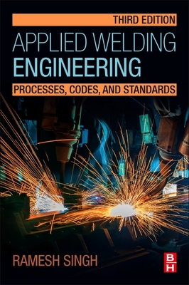 Applied Welding Engineering: Processes, Codes, and Standards - Singh, Ramesh