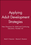 Applying Adult Development Strategies: New Directions for Adult and Continuing Education, Number 45