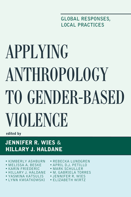 Applying Anthropology to Gender-Based Violence: Global Responses, Local Practices - Wies, Jennifer R. (Contributions by), and Haldane, Hillary J. (Contributions by), and Ashburn, Kimberly (Contributions by)