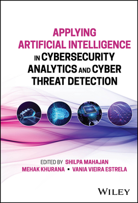 Applying Artificial Intelligence in Cybersecurity Analytics and Cyber Threat Detection - Mahajan, Shilpa (Editor), and Khurana, Mehak (Editor), and Estrela, Vania Vieira (Editor)
