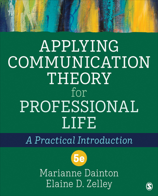 Applying Communication Theory for Professional Life: A Practical Introduction - Dainton, Marianne, and Zelley, Elaine D