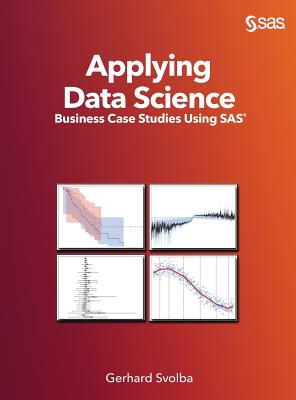 Applying Data Science: Business Case Studies Using SAS - Svolba, Gerhard