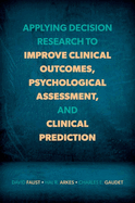 Applying Decision Research to Improve Clinical Outcomes, Psychological Assessment, and Clinical Prediction