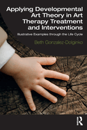 Applying Developmental Art Theory in Art Therapy Treatment and Interventions: Illustrative Examples through the Life Cycle