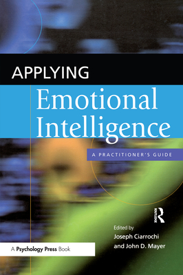 Applying Emotional Intelligence: A Practitioner's Guide - Ciarrochi, Joseph, PhD (Editor), and Mayer, John D (Editor)