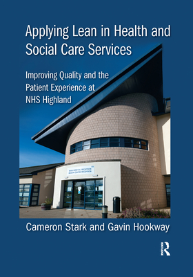 Applying Lean in Health and Social Care Services: Improving Quality and the Patient Experience at NHS Highland - Stark, Cameron, and Hookway, Gavin