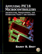 Applying Pic18 Microcontrollers: Architecture, Programming, and Interfacing Using C and Assembly - Brey, Barry B