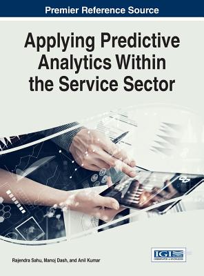 Applying Predictive Analytics Within the Service Sector - Sahu, Rajendra (Editor), and Dash, Manoj (Editor), and Kumar, Anil (Editor)