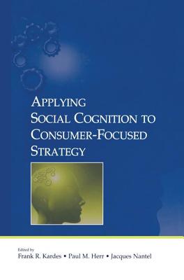 Applying Social Cognition to Consumer-Focused Strategy - Kardes, Frank R (Editor), and Herr, Paul M (Editor)