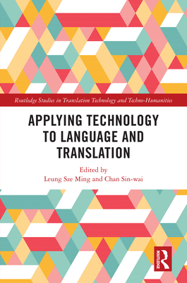 Applying Technology to Language and Translation - Sze Ming, Leung (Editor), and Sin-Wai, Chan (Editor)