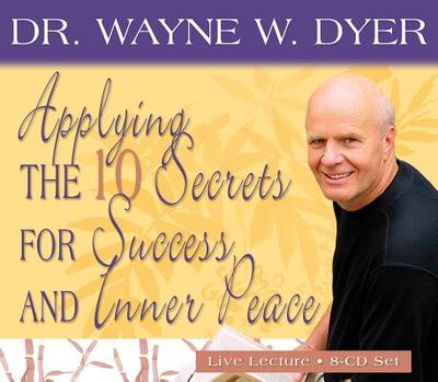 Applying the 10 Secrets of Success and Inner Peace - Dyer, Wayne W, Dr.