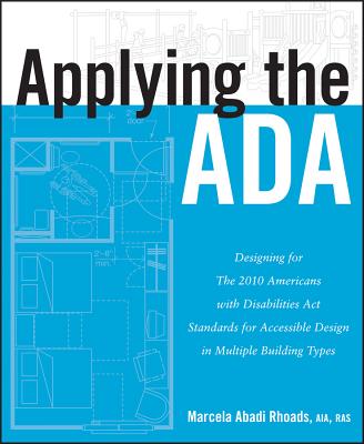 Applying the ADA: Designing for the 2010 Americans with Disabilities Act Standards for Accessible Design in Multiple Building Types - Rhoads, Marcela A