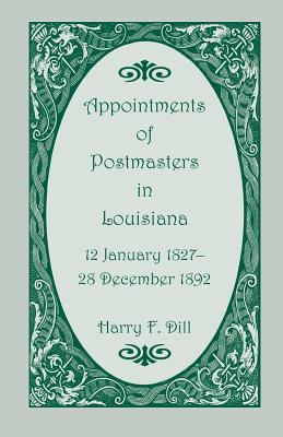 Appointments of Postmasters in Louisiana, 12 January 1827-28 December 1892 - Dill, Harry F