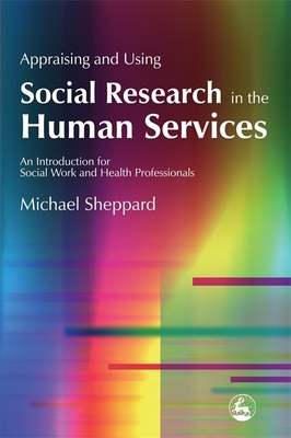 Appraising and Using Social Research in the Human Services: An Introduction for Social Work and Health Professionals - Sheppard, Michael