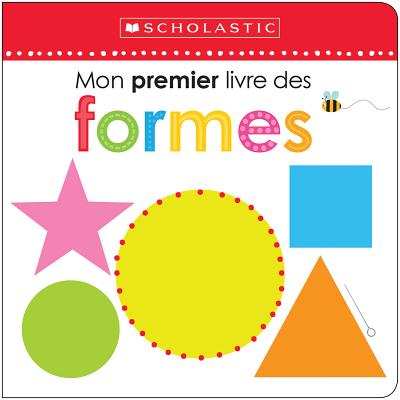 Apprendre Avec Scholastic: Mon Premier Livre Des Formes - Scholastic Canada Ltd