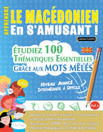 Apprendre Le Macdonien En s'Amusant - Niveau Avanc: Intermdiaire  Difficile - tudiez 100 Thmatiques Essentielles Grce Aux Mots Mls - Vol.1