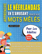 APPRENDRE LE N?ERLANDAIS EN S'AMUSANT GR?CE AUX MOTS M?L?S - POUR LES ADULTES - D?couvrez Comment Am?liorer Son Vocabulaire Avec 2000 Mots Cach?s Et S'entra?ner ? La Maison - 100 Grilles De Jeux - Mat?riel P?dagogique Et Cahier D'activit?s