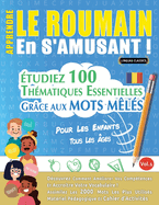 Apprendre Le Roumain En s'Amusant - Pour Les Enfants: Tous Les ges - tudiez 100 Thmatiques Essentielles Grce Aux Mots Mls - Vol.1