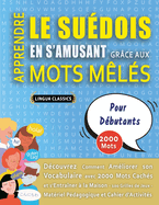 APPRENDRE LE SU?DOIS EN S'AMUSANT GR?CE AUX MOTS M?L?S - POUR D?BUTANTS - D?couvrez Comment Am?liorer Son Vocabulaire Avec 2000 Mots Cach?s Et S'entra?ner ? La Maison - 100 Grilles De Jeux - Mat?riel P?dagogique Et Cahier D'activit?s
