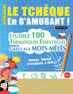 Apprendre Le Tch?que En s'Amusant - Niveau Avanc?: Interm?diaire ? Difficile - ?tudiez 100 Th?matiques Essentielles Gr?ce Aux Mots M?l?s - Vol.1