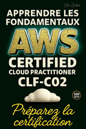 Apprendre les fondamentaux AWS Certified Cloud Practioner CLF-C02: Pr?parez la certification