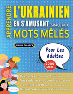 APPRENDRE L'UKRAINIEN EN S'AMUSANT GR?CE AUX MOTS M?L?S - POUR LES ADULTES - D?couvrez Comment Am?liorer Son Vocabulaire Avec 2000 Mots Cach?s Et S'entra?ner ? La Maison - 100 Grilles De Jeux - Mat?riel P?dagogique Et Cahier D'activit?s