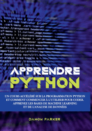 Apprendre Python: Un Cours Acc?l?r? sur la Programmation Python et Comment Commencer ? l'Utiliser pour Coder. Apprenez les Bases de Machine Learning et de l'Analyse de Donn?es