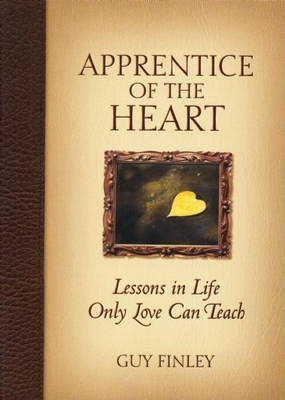 Apprentice of the Heart: Lessons in Life Only Love Can Teach - Finley, Guy