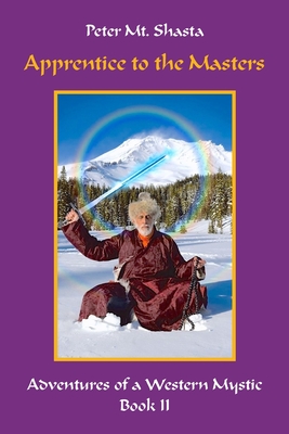 Apprentice to the Masters: Adventures of a Western Mystic, Part II - Mt Shasta, Peter